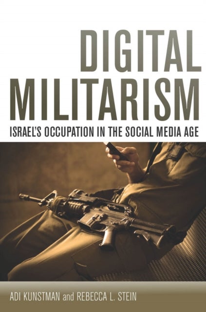 Digital Militarism - Israel's Occupation in the Social Media Age