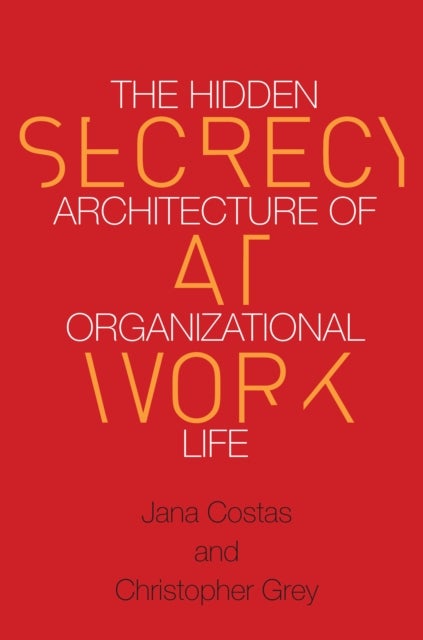 Secrecy at Work - The Hidden Architecture of Organizational Life