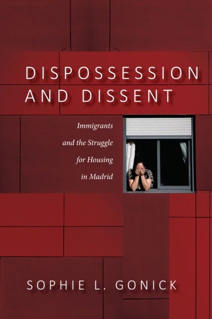 Dispossession and Dissent - Immigrants and the Struggle for Housing in Madrid