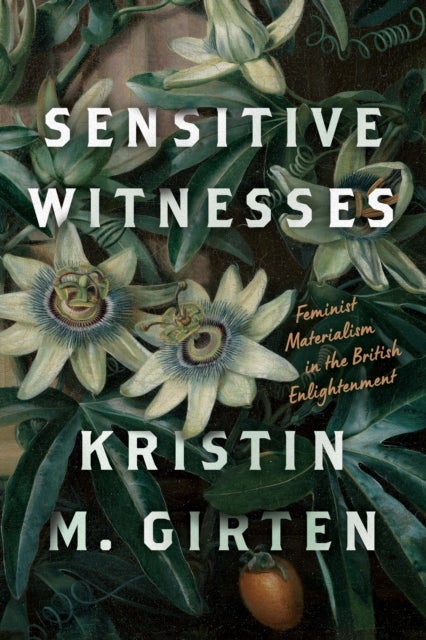 Sensitive Witnesses - Feminist Materialism in the British Enlightenment