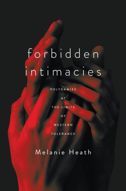 Forbidden Intimacies - Polygamies at the Limits of Western Tolerance