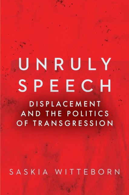 Unruly Speech - Displacement and the Politics of Transgression