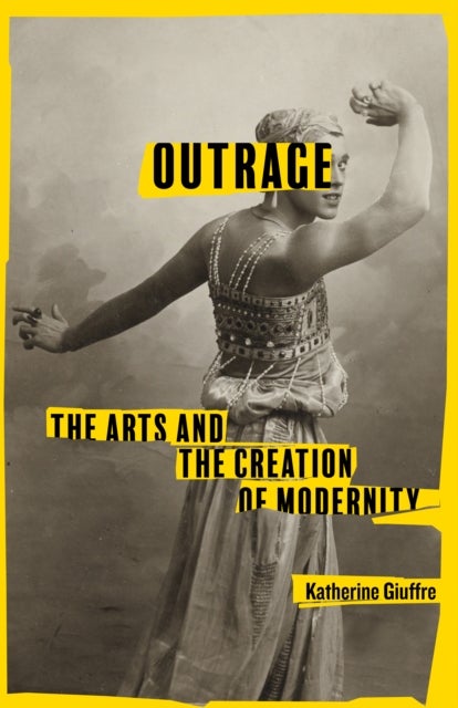 Outrage - The Arts and the Creation of Modernity