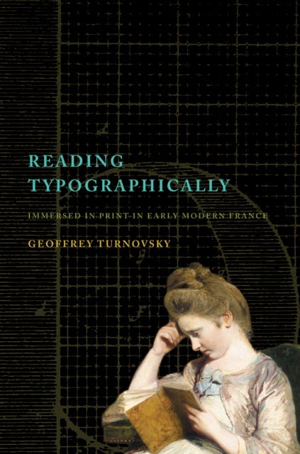 Reading Typographically - Immersed in Print in Early Modern France