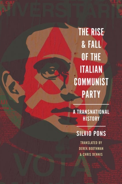 The Rise and Fall of the Italian Communist Party - A Transnational History