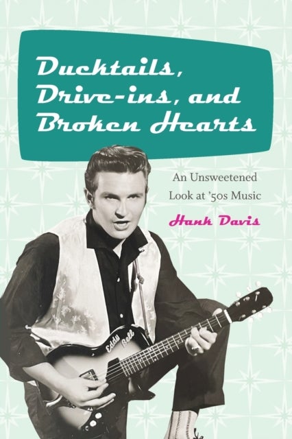 Ducktails, Drive-ins, and Broken Hearts - An Unsweetened Look at '50s Music