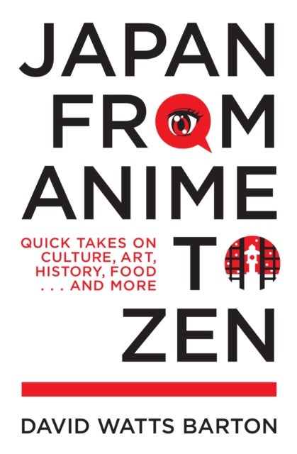 Japan from Anime to Zen - Quick Takes on Culture, Art, History, Food . . . and More