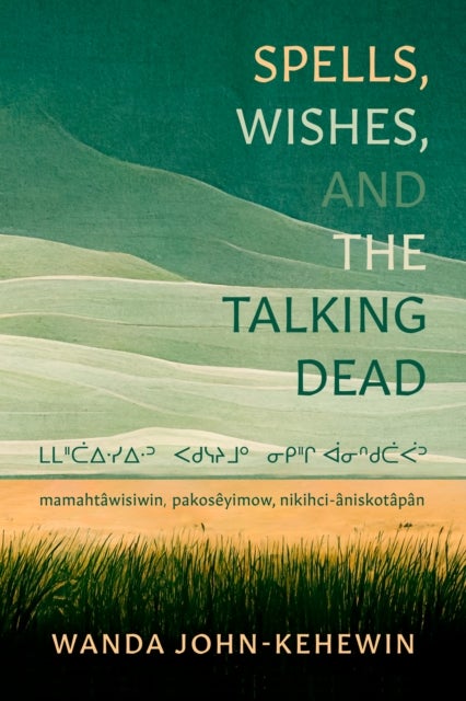 Spells, Wishes, and the Talking Dead - mamahtawisiwin, pakoseyimow, nikihci-niskotpn