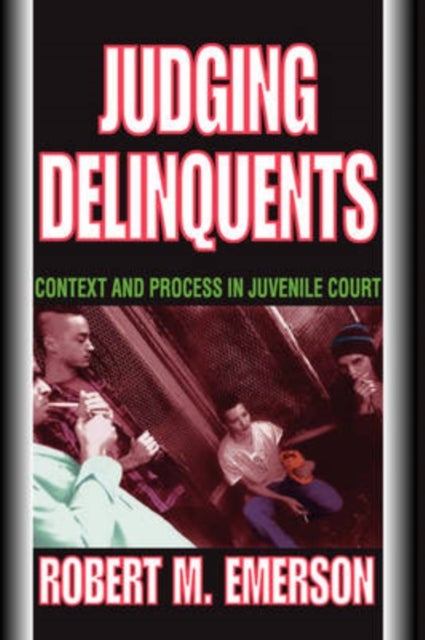 Judging Delinquents - Context and Process in Juvenile Court