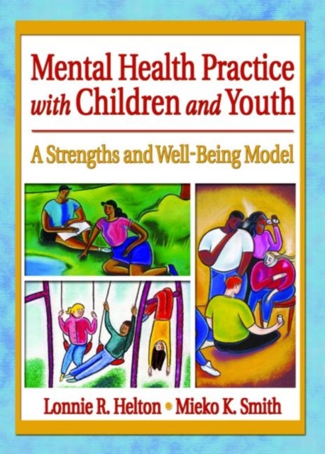 Mental Health Practice with Children and Youth - A Strengths and Well-Being Model