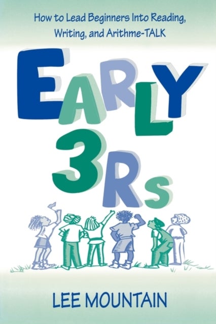 Early 3 Rs - How To Lead Beginners Into Reading, Writing, and Arithme-talk