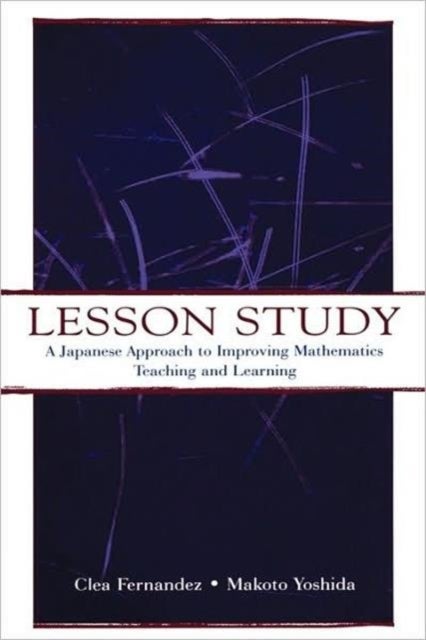 Lesson Study - A Japanese Approach To Improving Mathematics Teaching and Learning