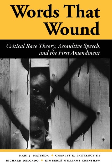 Words That Wound - Critical Race Theory, Assaultive Speech, And The First Amendment