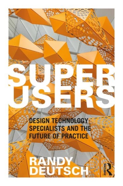 Superusers - Design Technology Specialists and the Future of Practice
