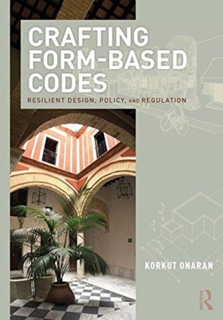 Crafting Form-Based Codes - Resilient Design, Policy, and Regulation
