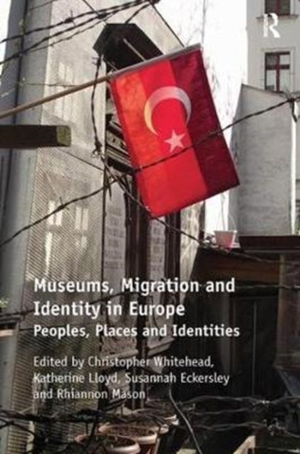 Museums, Migration and Identity in Europe - Peoples, Places and Identities