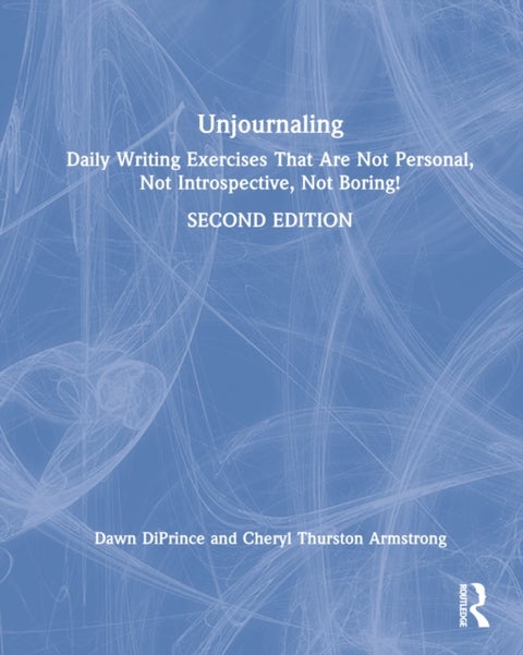 Unjournaling - Daily Writing Exercises That Are Not Personal, Not Introspective, Not Boring!