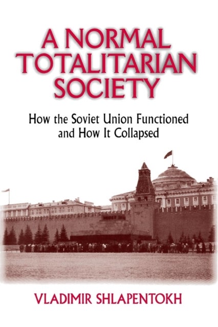 A Normal Totalitarian Society - How the Soviet Union Functioned and How It Collapsed