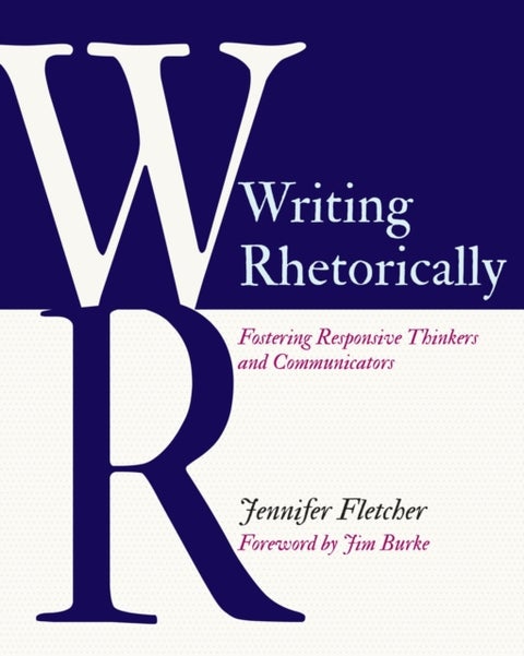 Writing Rhetorically - Fostering Responsive Thinkers and Communicators