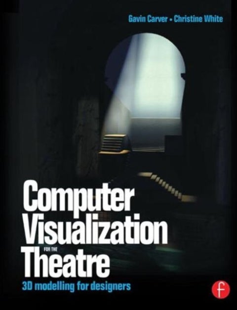 Computer Visualization for the Theatre - 3D Modelling for Designers
