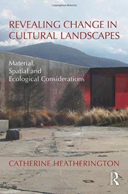 Revealing Change in Cultural Landscapes - Material, Spatial and Ecological Considerations