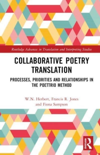 Collaborative Poetry Translation - Processes, Priorities, and Relationships in the Poettrio Method