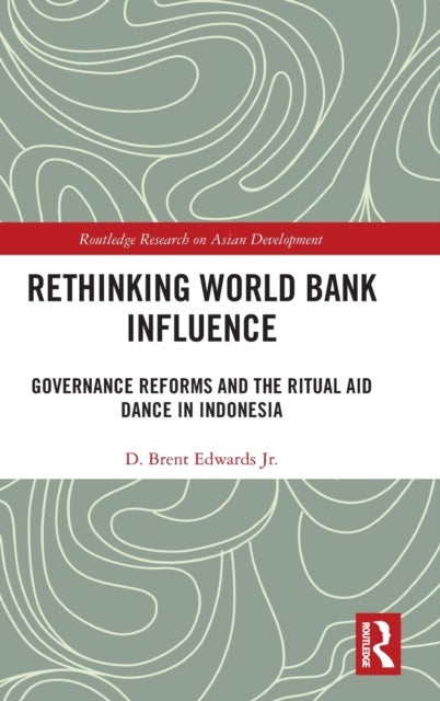 Rethinking World Bank Influence - Governance Reforms and the Ritual Aid Dance in Indonesia