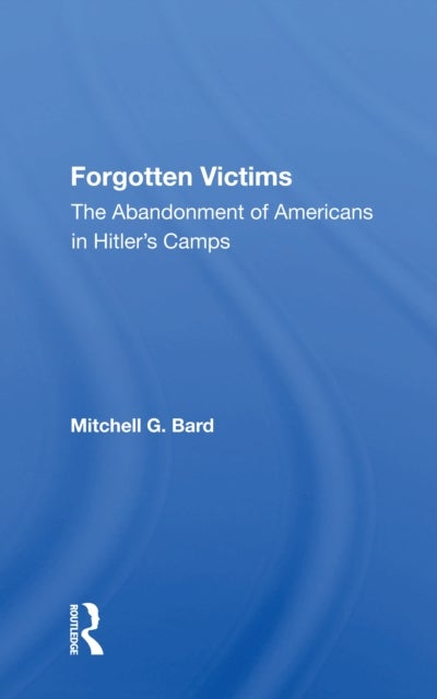 Forgotten Victims - The Abandonment Of Americans In Hitler's Camps