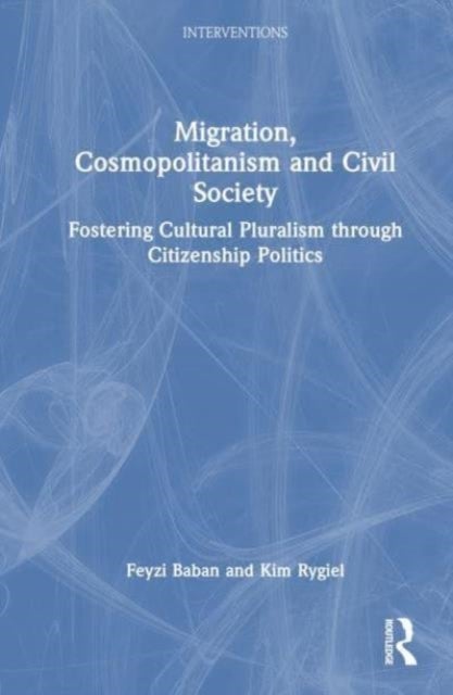 Migration, Cosmopolitanism and Civil Society - Fostering Cultural Pluralism through Citizenship Politics