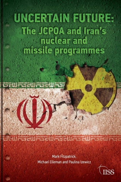 Uncertain Future - The JCPOA and Iran’s Nuclear and Missile Programmes