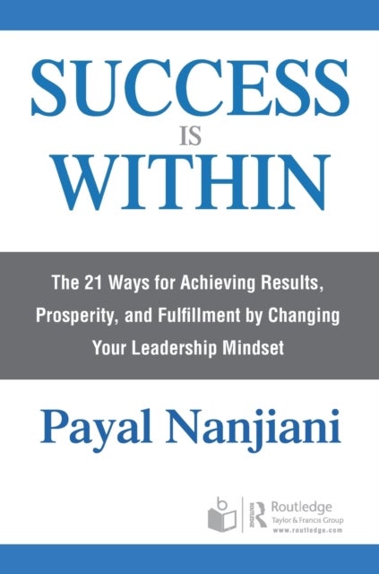 Success Is Within - The 21 Ways for Achieving Results, Prosperity, and Fulfillment by Changing Your Leadership Mindset