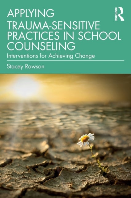 Applying Trauma-Sensitive Practices in School Counseling - Interventions for Achieving Change