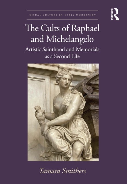 The Cults of Raphael and Michelangelo - Artistic Sainthood and Memorials as a Second Life