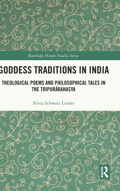 Goddess Traditions in India - Theological Poems and Philosophical Tales in the Tripurarahasya