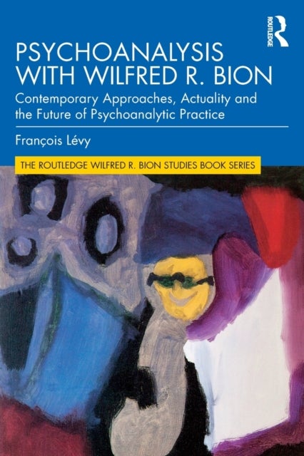 Psychoanalysis with Wilfred R. Bion - Contemporary Approaches, Actuality and The Future of Psychoanalytic Practice