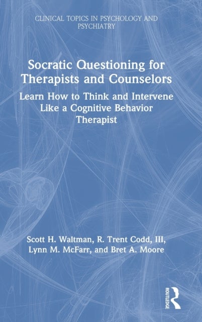 Socratic Questioning for Therapists and Counselors - Learn How to Think and Intervene Like a Cognitive Behavior Therapist
