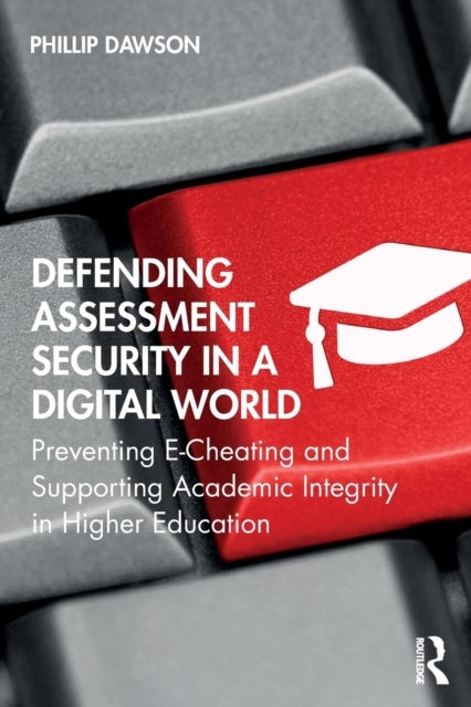 Defending Assessment Security in a Digital World - Preventing E-Cheating and Supporting Academic Integrity in Higher Education