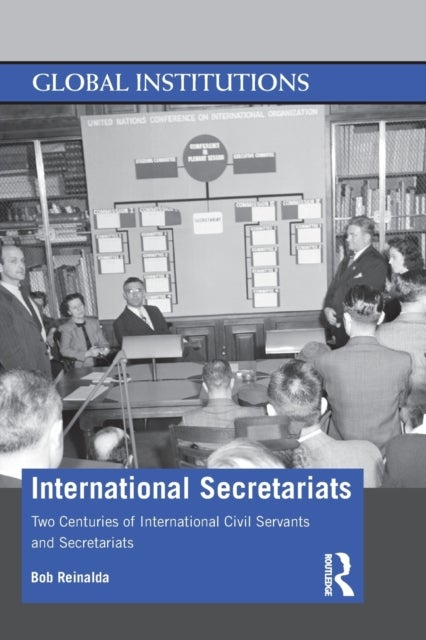 International Secretariats - Two Centuries of International Civil Servants and Secretariats