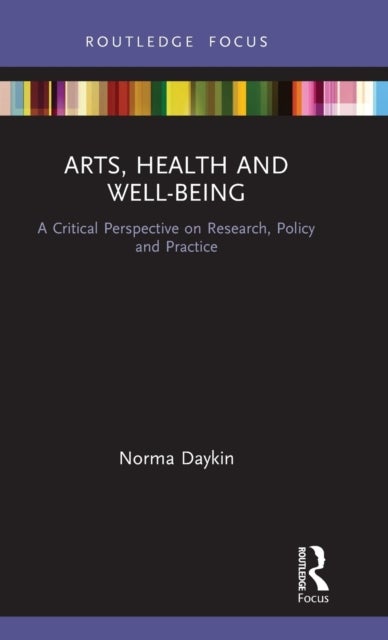 Arts, Health and Well-Being - A Critical Perspective on Research, Policy and Practice