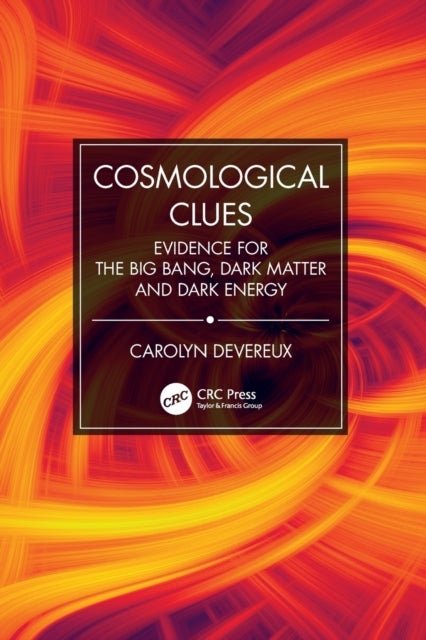 Cosmological Clues - Evidence for the Big Bang, Dark Matter and Dark Energy