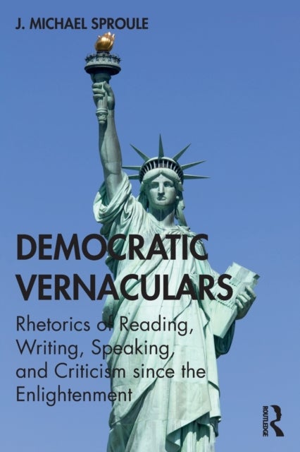 Democratic Vernaculars - Rhetorics of Reading, Writing, Speaking, and Criticism since the Enlightenment