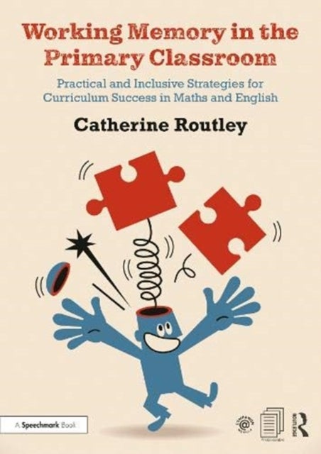 Working Memory in the Primary Classroom - Practical and Inclusive Strategies for Curriculum Success in Maths and English