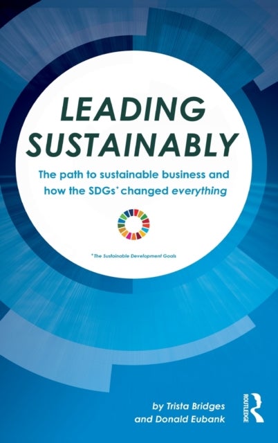 Leading Sustainably - The Path to Sustainable Business and How the SDGs Changed Everything