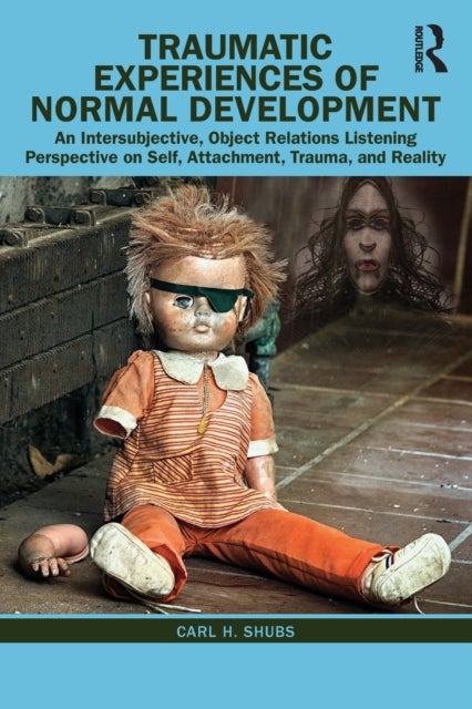 Traumatic Experiences of Normal Development - An Intersubjective, Object Relations Listening Perspective on Self, Attachment, Trauma, and Reality