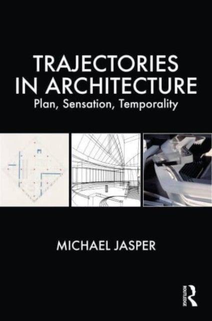 Trajectories in Architecture - Plan, Sensation, Temporality