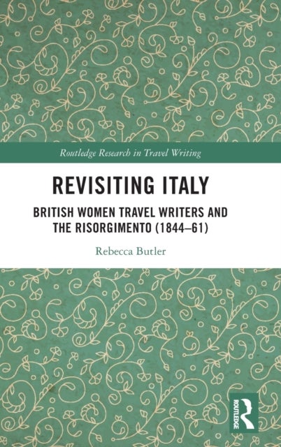 Revisiting Italy - British Women Travel Writers and the Risorgimento (1844–61)