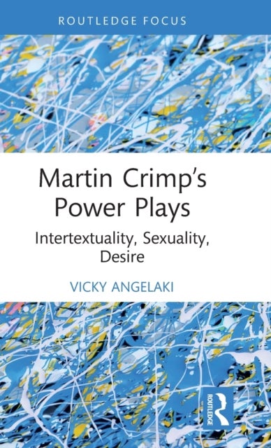 Martin Crimp¿s Power Plays - Intertextuality, Sexuality, Desire