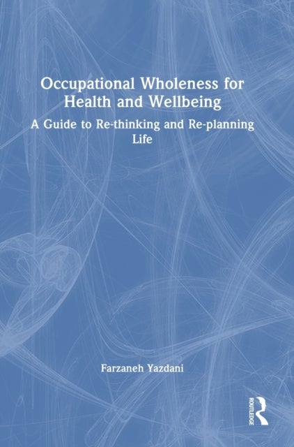 Occupational Wholeness for Health and Wellbeing - A Guide to Re-thinking and Re-planning Life