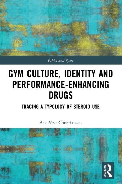 Gym Culture, Identity and Performance-Enhancing Drugs - Tracing a Typology of Steroid Use
