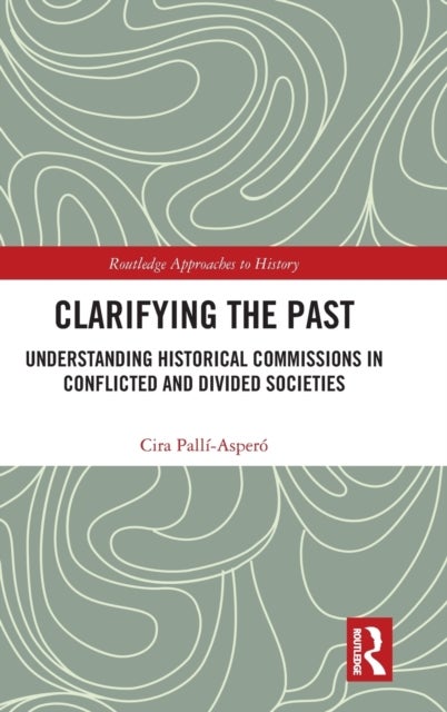 Clarifying the Past - Understanding Historical Commissions in Conflicted and Divided Societies
